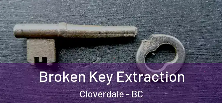 Broken Key Extraction Cloverdale - BC